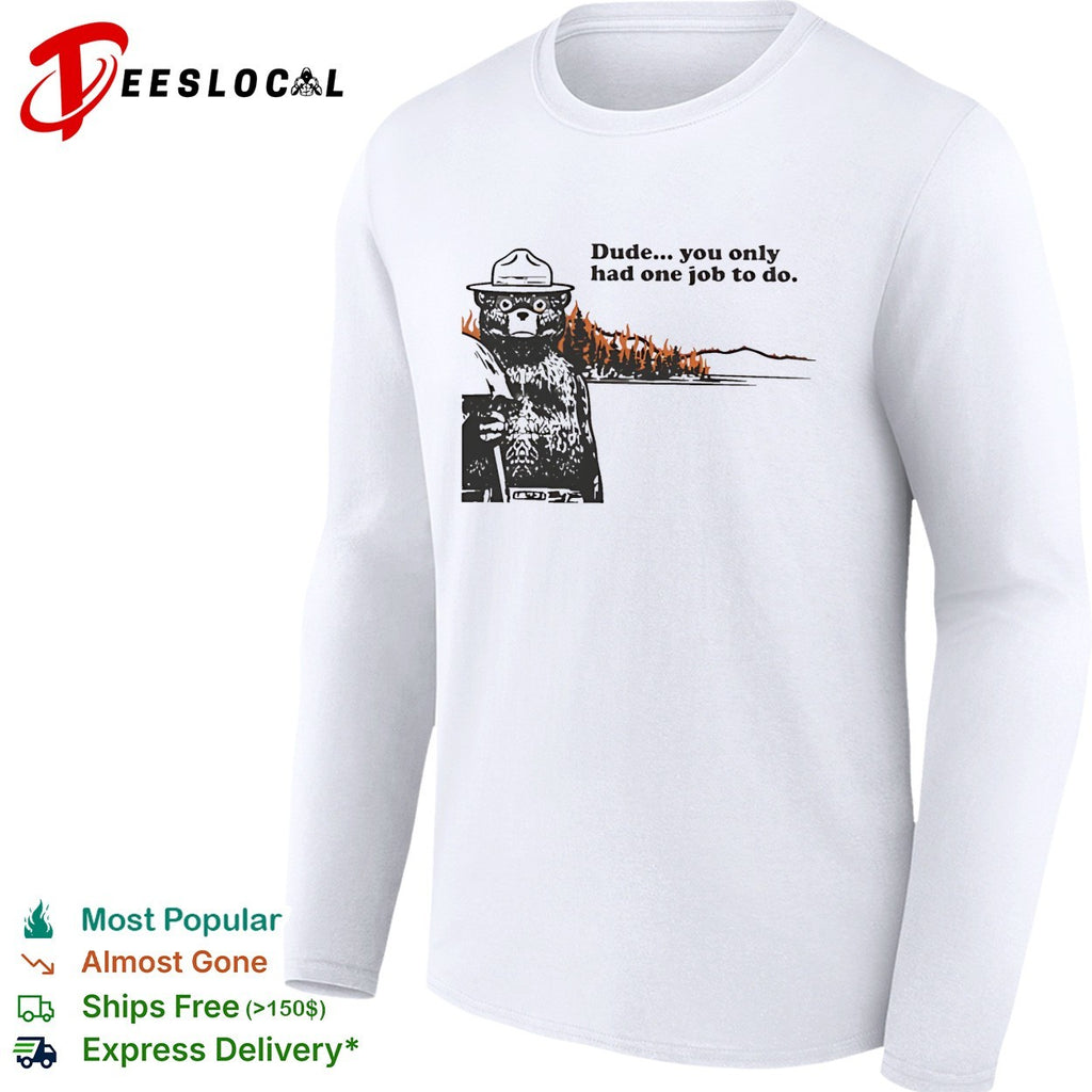 Smokey Bear standing watching wildfire dude you only had one job shirt