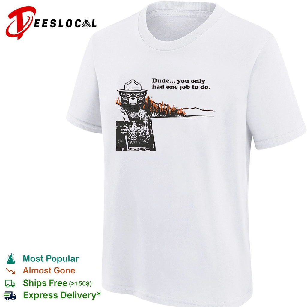 Smokey Bear standing watching wildfire dude you only had one job shirt