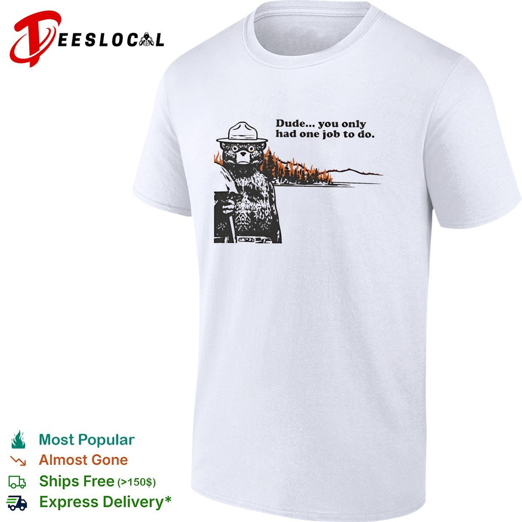 Smokey Bear standing watching wildfire dude you only had one job shirt