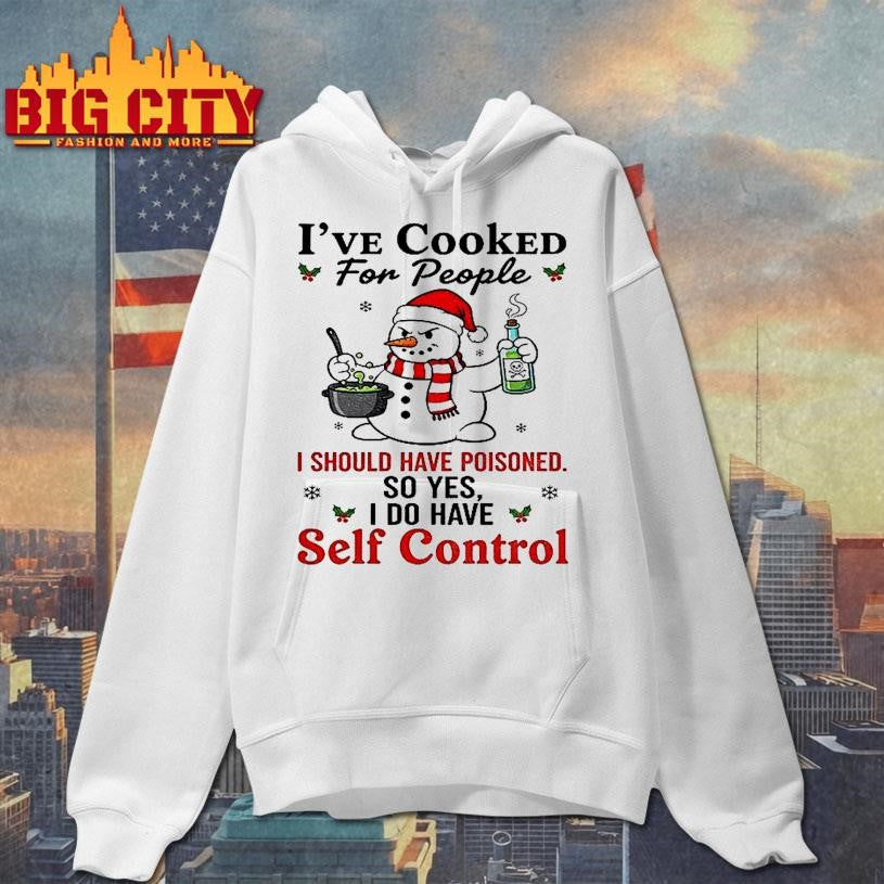Snowman Santa Hat Ive Cooked For People I Should Have Poisoned So Yes I Do Have Self Control Christmas Shirt