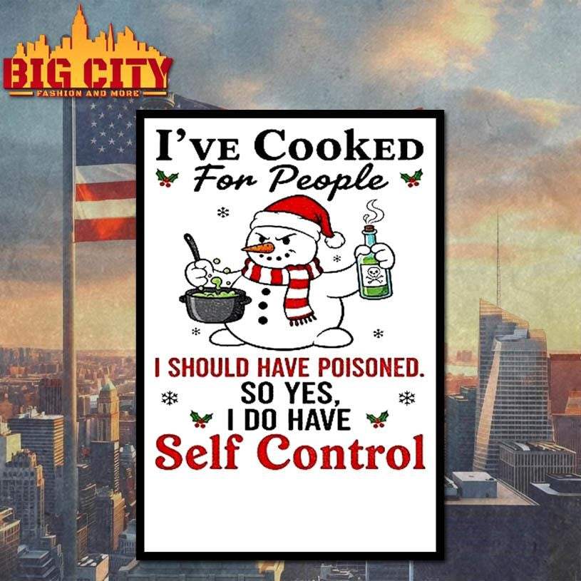 Snowman Santa Hat Ive Cooked For People I Should Have Poisoned So Yes I Do Have Self Control Christmas Shirt