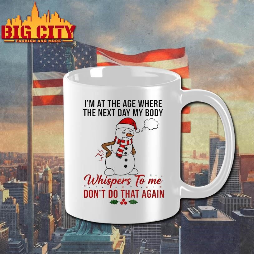 Snowman Xmas I’m at the age where the next day my body whispers to me don’t do that again Christmas shirt