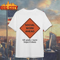 Social Work Ahead Uh Year I Sure Hope It Does Shirt
