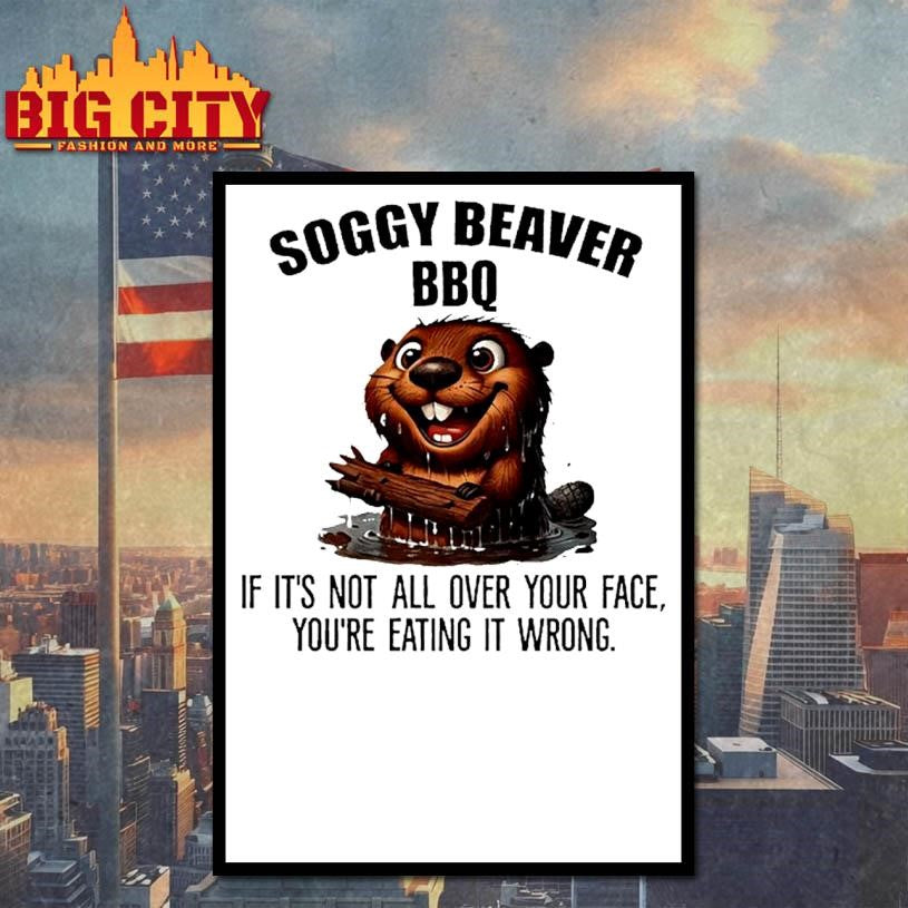 Soggy Beaver Bbq If Its Not All Over Your Face Youre Eating It Wrong Shirt