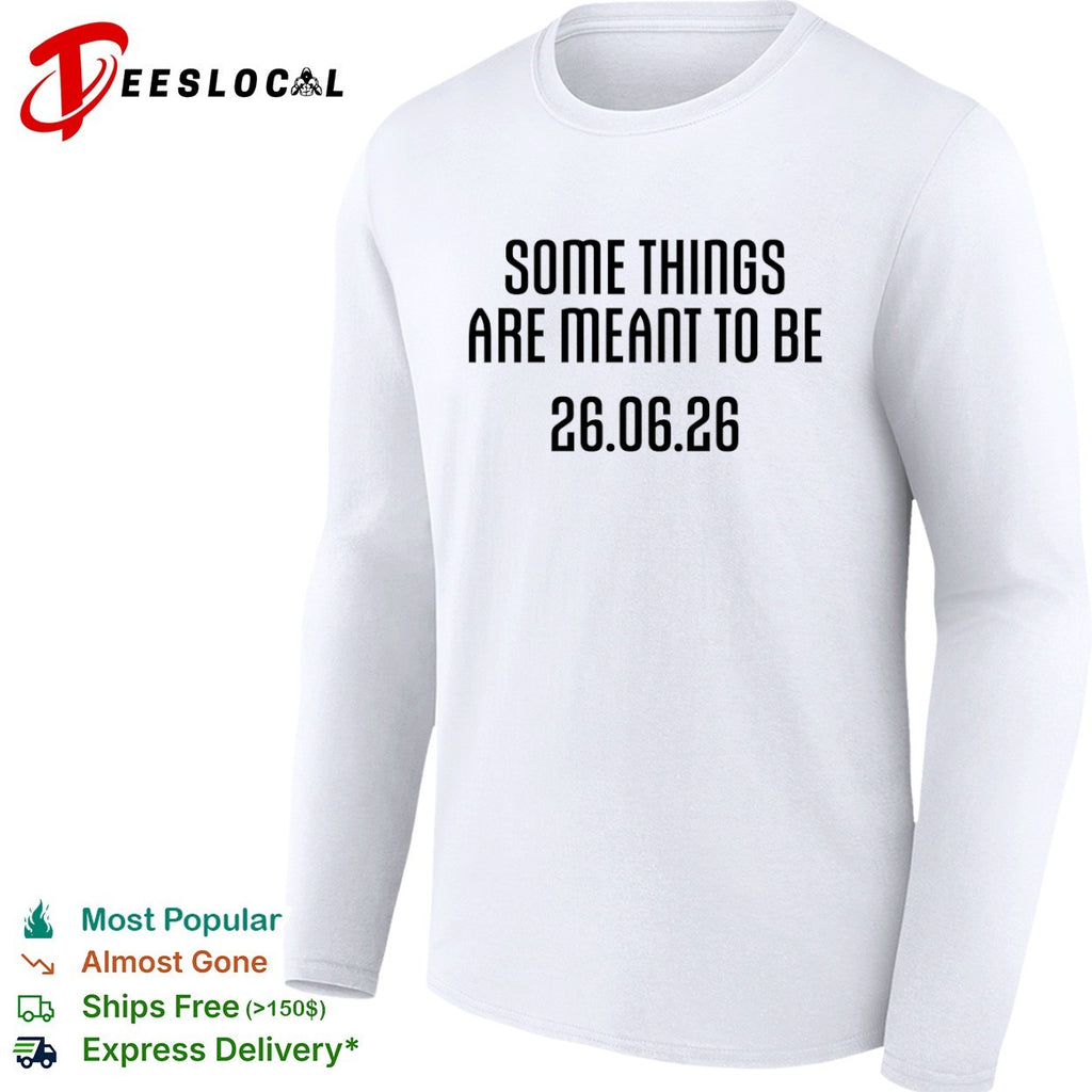 Some things are meant to be 26 06 26 shirt