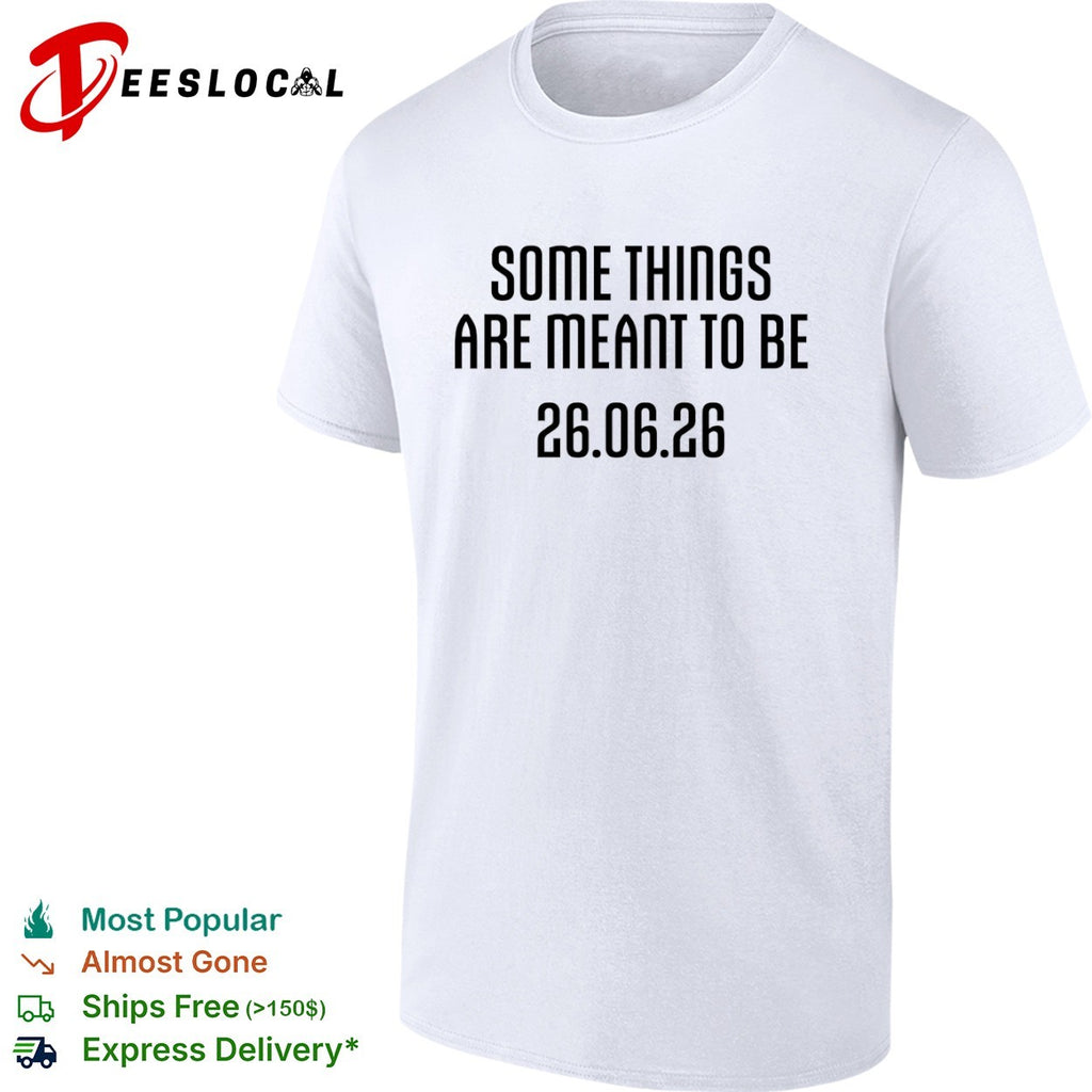 Some things are meant to be 26 06 26 shirt
