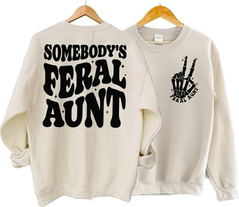 Somebody's Feral Aunt Sweatshirt, Cool Aunt Aunts Gift, Aunts Birthday  Hoodie and Sweater; T-shirt Cotton Menswear...