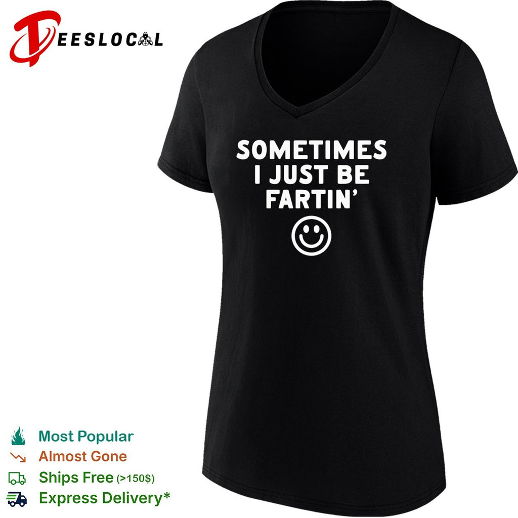 Sometimes I just be fartin smile shirt