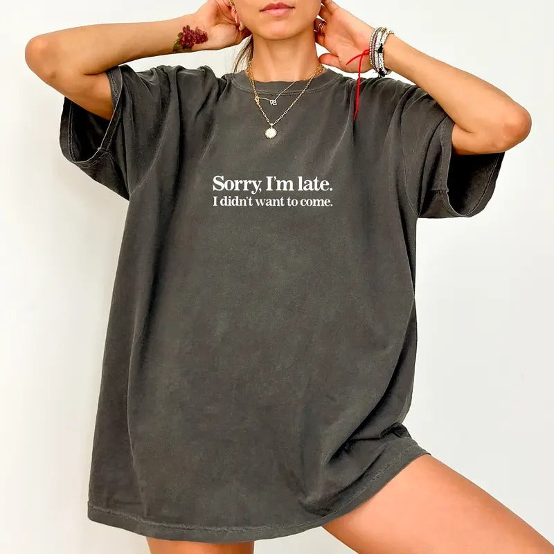 Sorry I'm Late I Didn't Want to Come Comfort Colors Shirt, Sarcastic Women Unhinged Tees, Funny Oversized Tee, Meme...