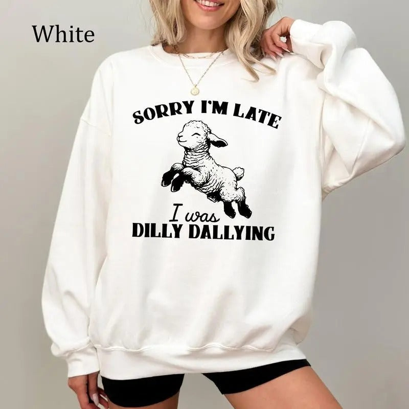 Sorry I'm Late I Was Dilly Dallying Sweatshirt, Cute Baby Lamb Sheep Shirt, Funny Graphic Tee, Cozy and Trendy Gift Idea...