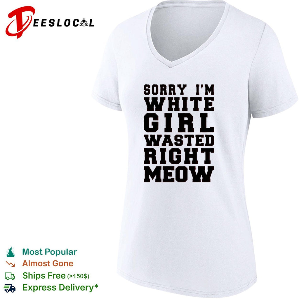 Sorry I m White Wasted Right Meow shirt