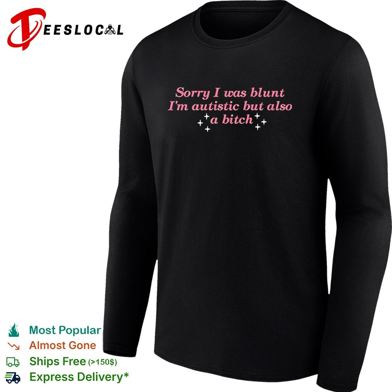 Sorry I was blunt I am autistic but also a bitch shirt
