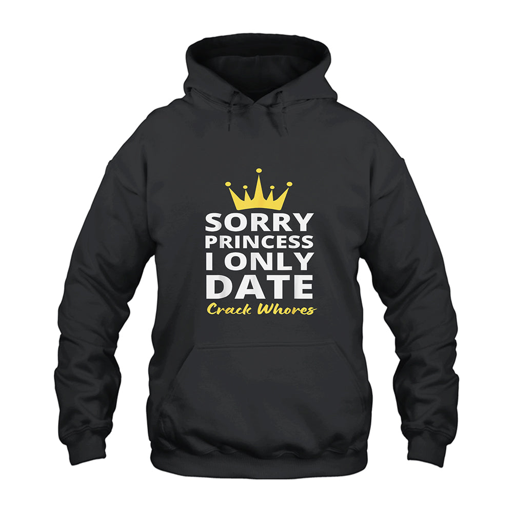 Sorry Princess I Only Date Crack Whores Hoodie