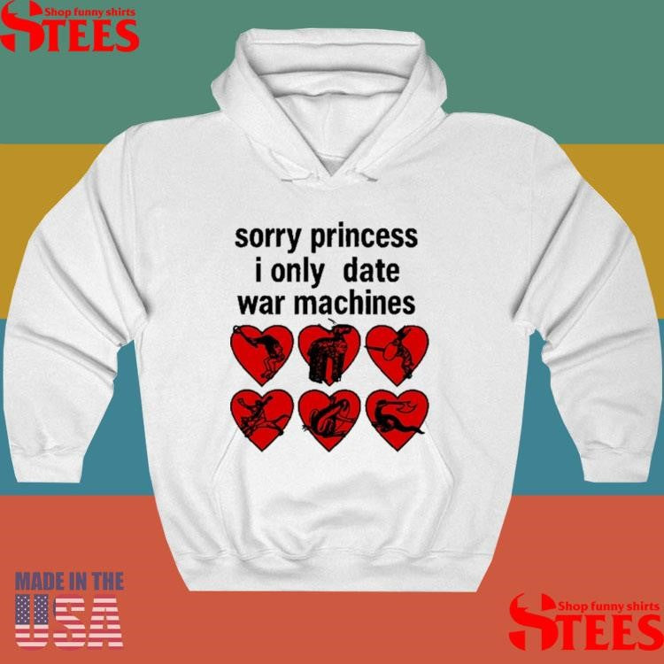 Sorry Princess I Only Date War Machines T-shirt