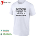 Sorry ladies I am already like a brother to someone else shirt