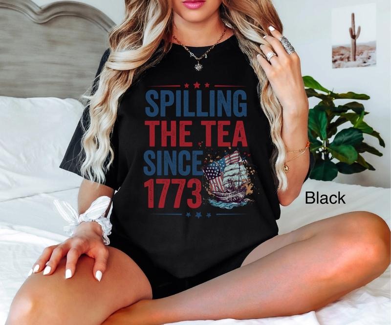 Spilling The Tea Since 1773 T Shirt Hoodie Sweater Funny 4th Of July T-shirt Boston Tea Tshirt Fourth Of July T Shirt Usa...