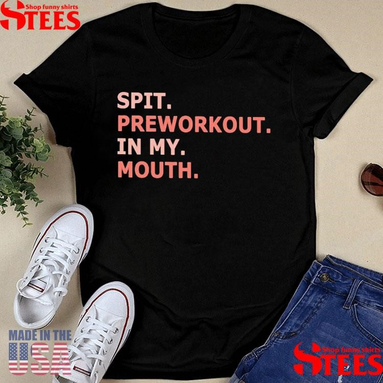 Spit Preworkout In My Mouth T-shirt