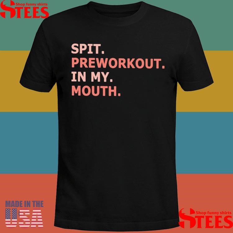 Spit Preworkout In My Mouth T-shirt