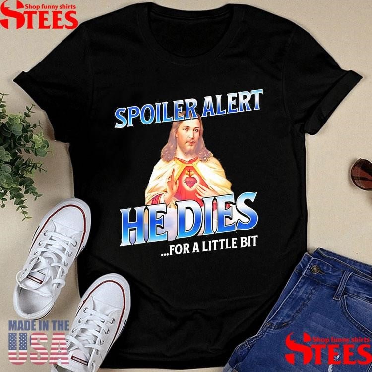 Spoiler Alert He Dies For A Little Bit Jesus Slogan Easter T-Shirt