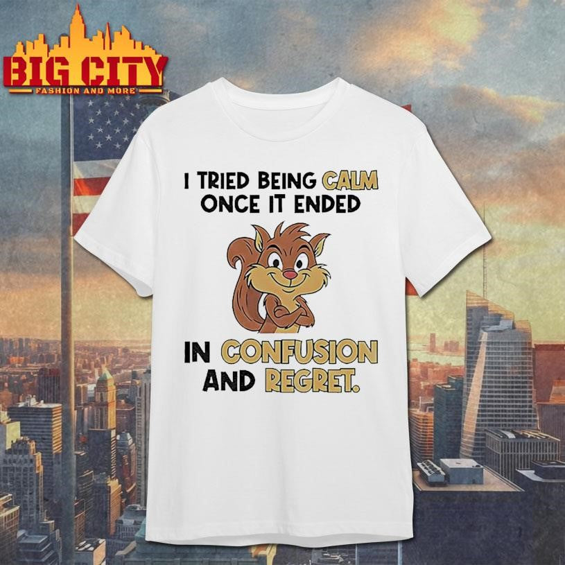 Squirrel I tried being calm once it ended in confusion and regret shirt