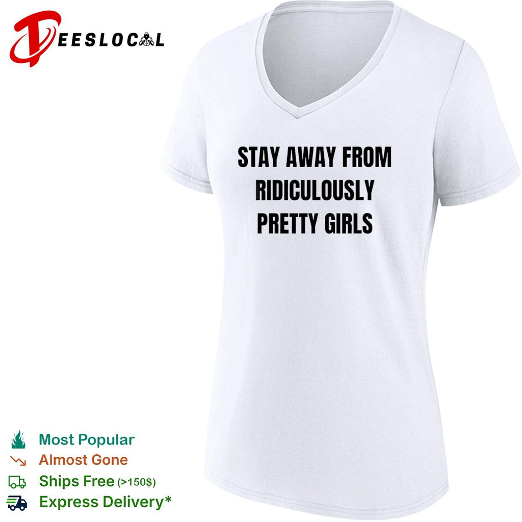Stay away from ridiculously pretty girls shirt