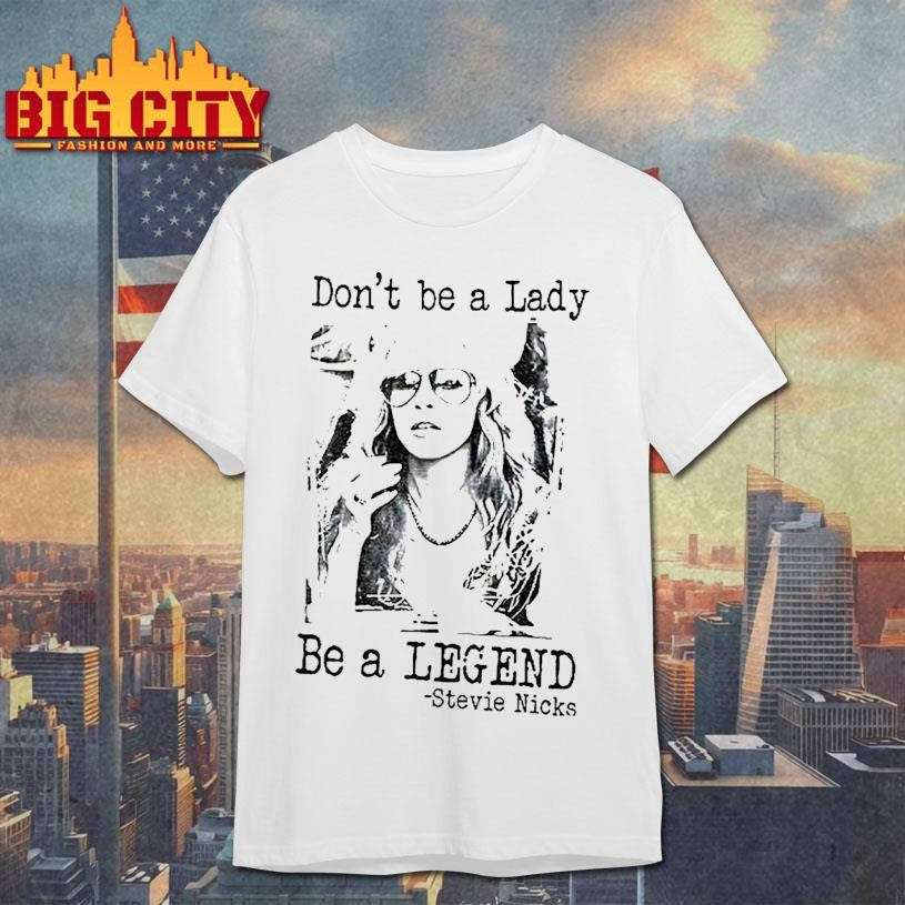 Stevie Nicks Dont Be A Lady Be A Legend Vintage Shirt