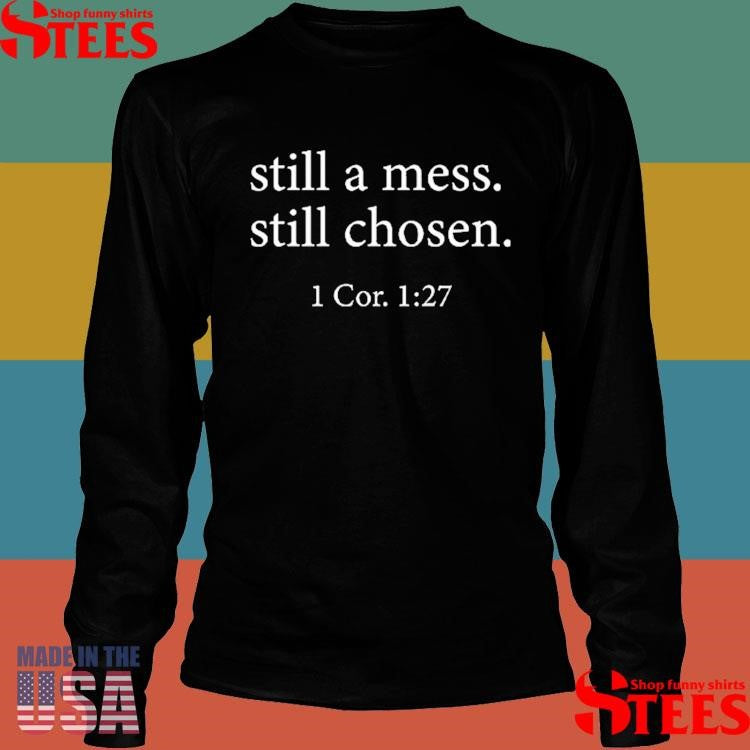 Still A Mess Still Chosen 1 Cor 1 27 T-Shirts