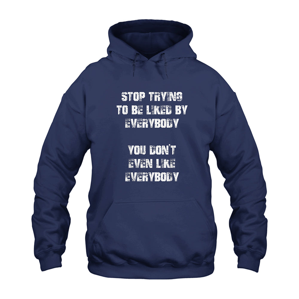 Stop Trying to Be Liked by Everybody You Don’t Even Like Everybody Hoodie