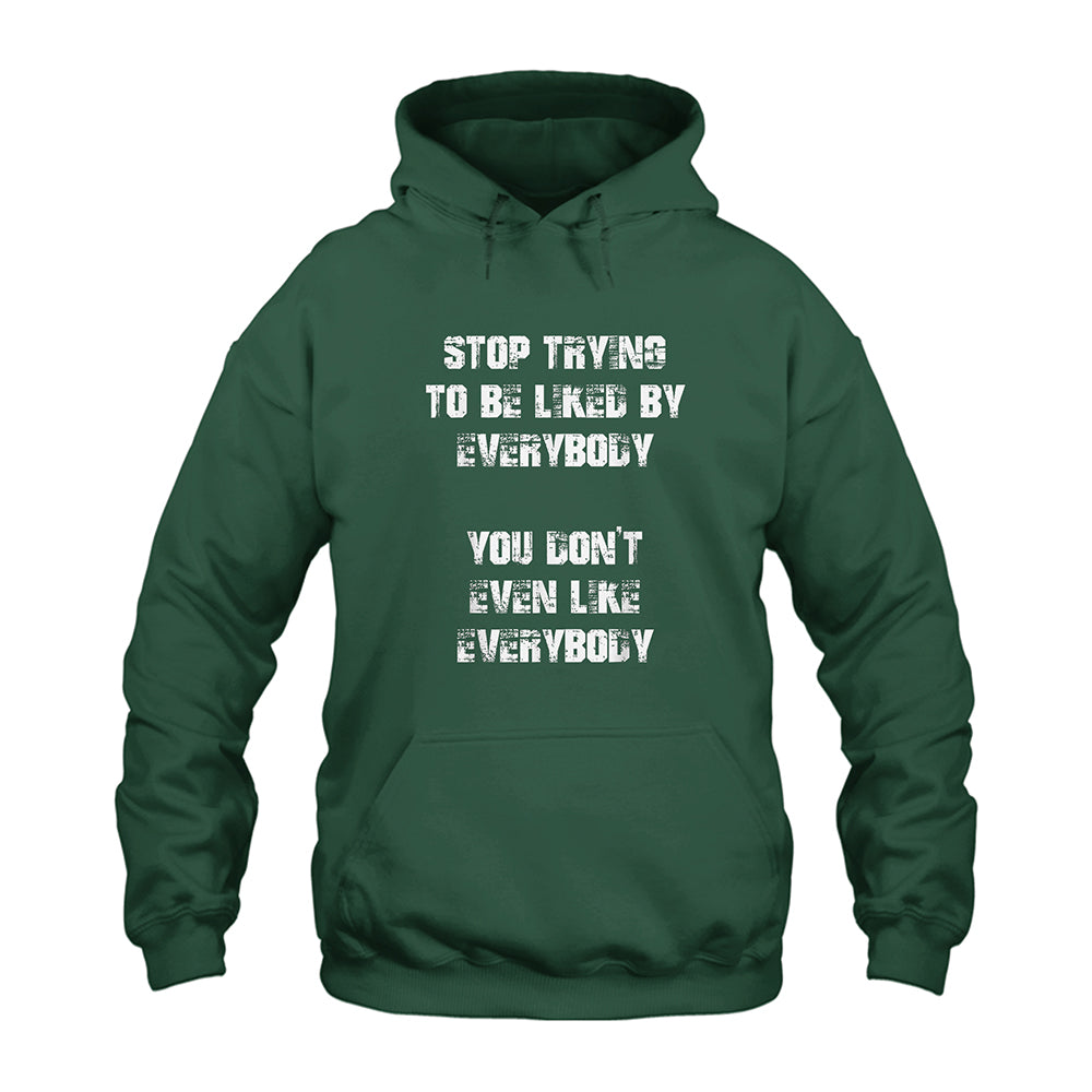 Stop Trying to Be Liked by Everybody You Don’t Even Like Everybody Hoodie