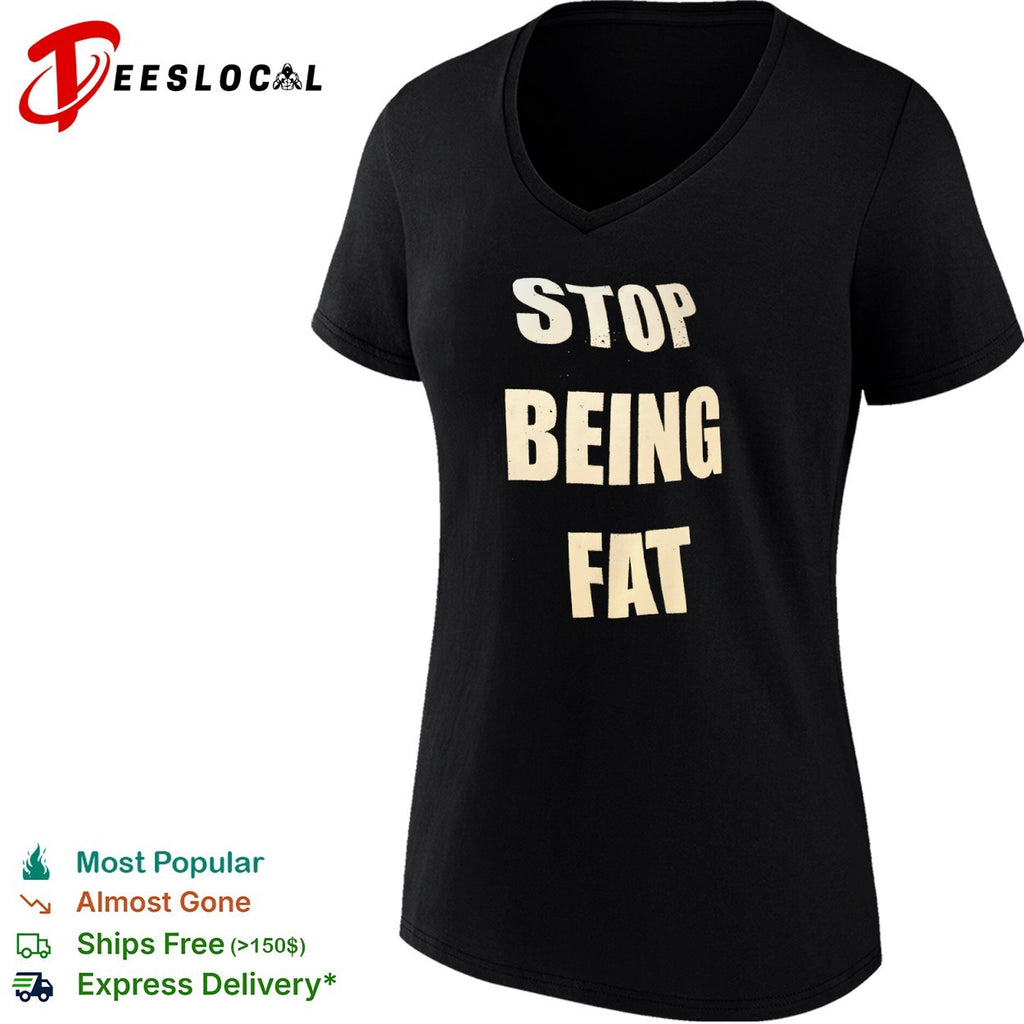 Stop being fat motivation shirt