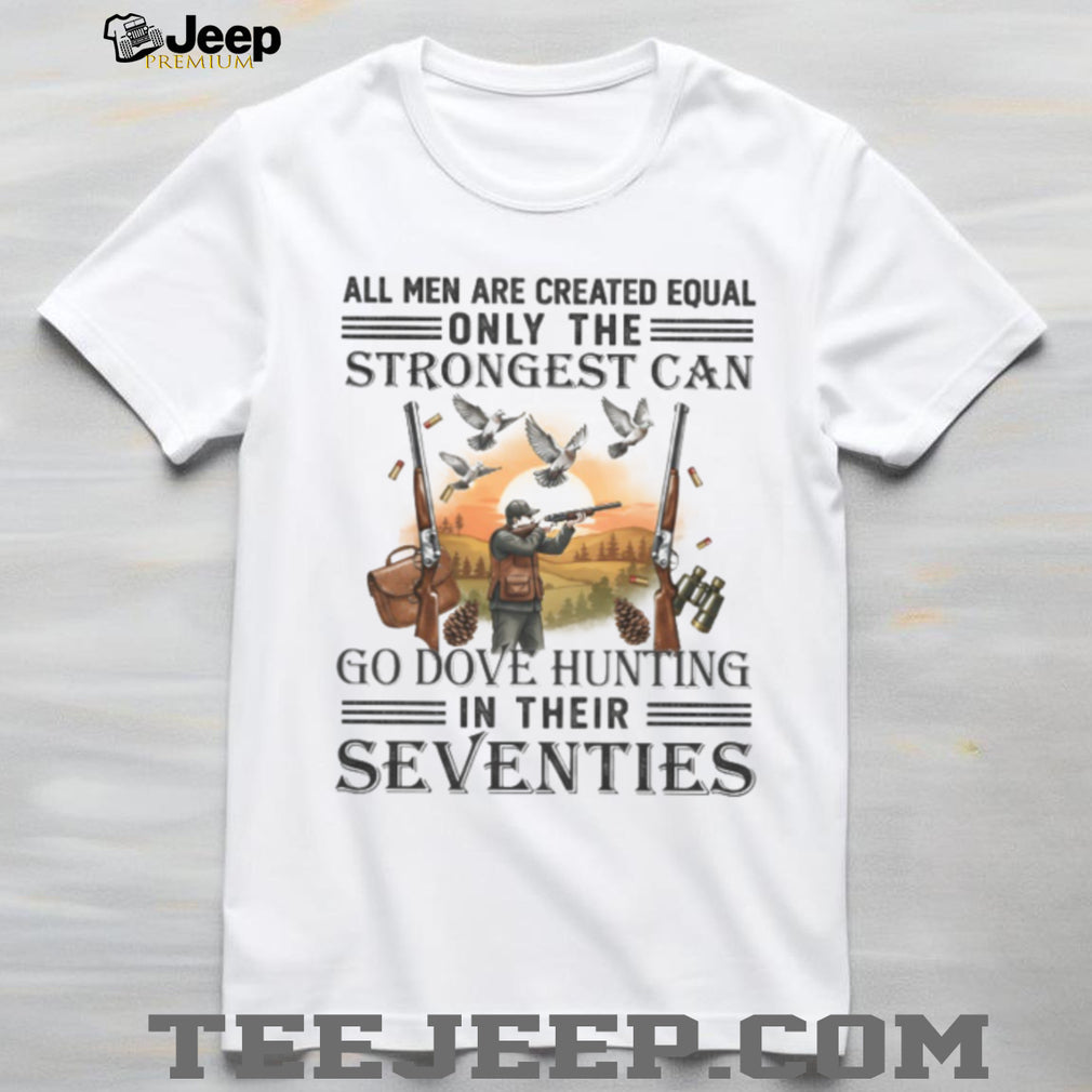 Strongest Men Go Dove Hunting In Their Seventies Gift T Shirt