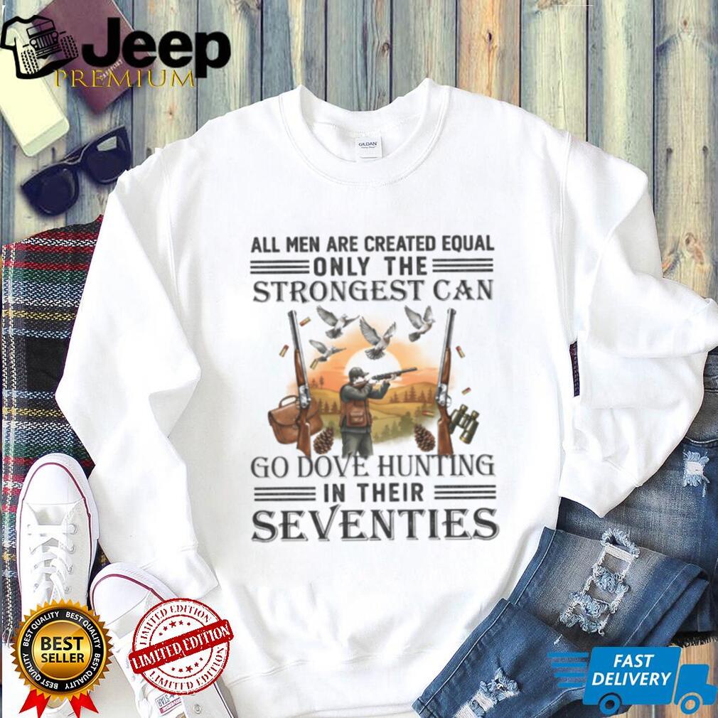 Strongest Men Go Dove Hunting In Their Seventies Gift T Shirt