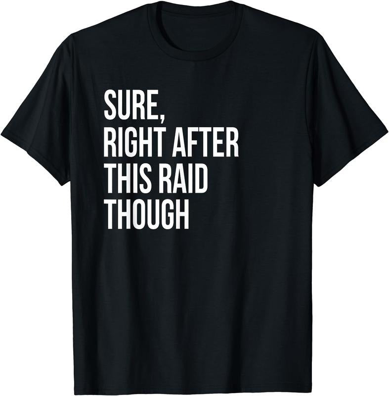 Sure, Right After This Raid Funny Gift For Gamers T-Shirt Hoodie, Sweatshirt | CiraTrend.com