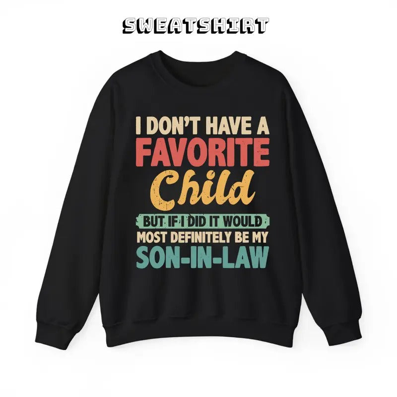 My Favorite Child Most Definitely My Son-In-Law Sweatshirt/T-Shirt, For Men, For Women, Unisex Style, 100% Cotton,...
