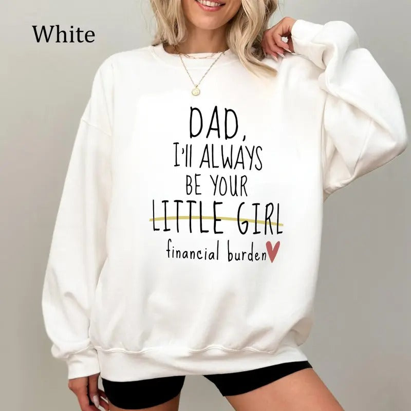 Dad Ill Always Be Your Little Girl Financial Burden Crewneck Sweatshirt/T-Shirt, For Men, For Women, Unisex Style, 100%...