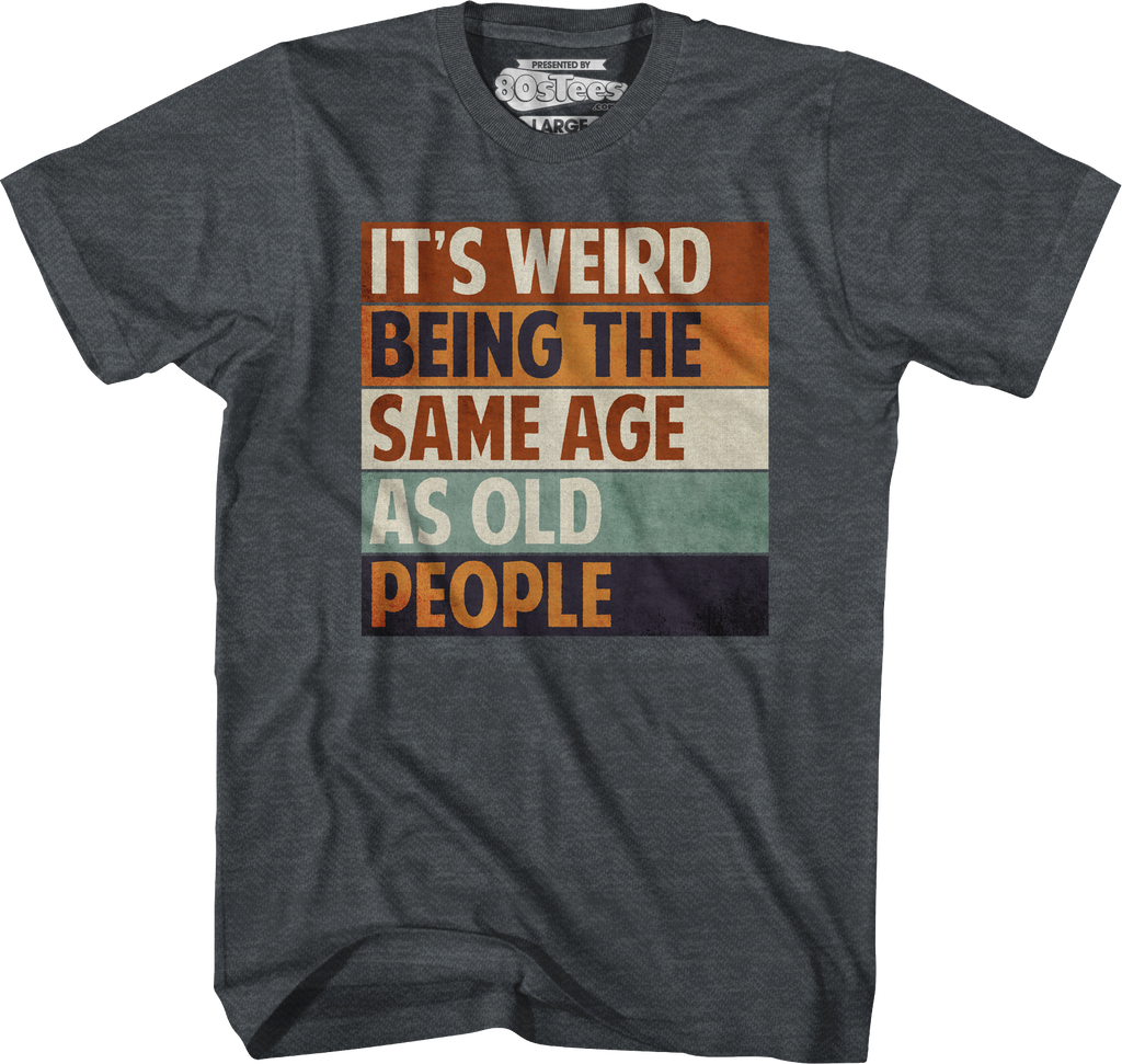Vintage Weird Being The Same Age As Old People T-Shirt Hoodie, Sweatshirt | CiraTrend.com (Image 5)