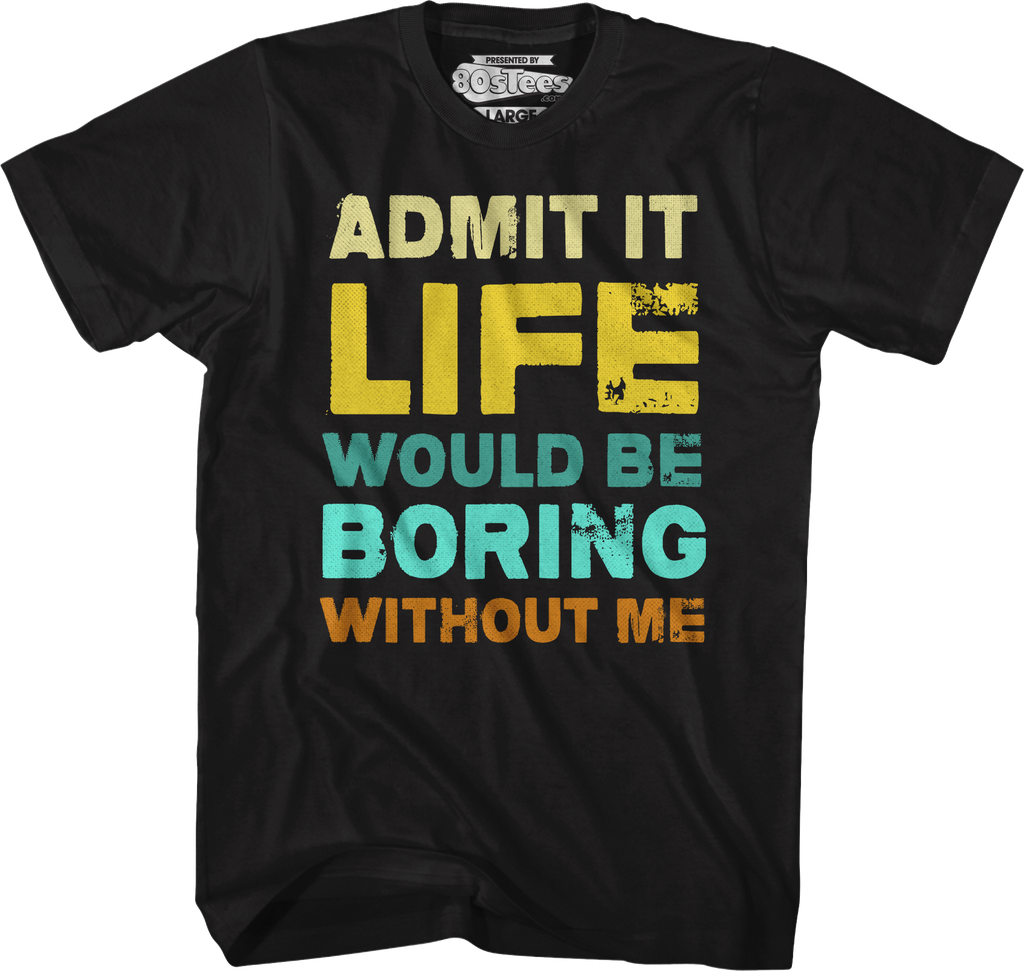 Admit It Life Would Be Boring Without Me T-Shirt Hoodie, Sweatshirt | CiraTrend.com (Image 5)