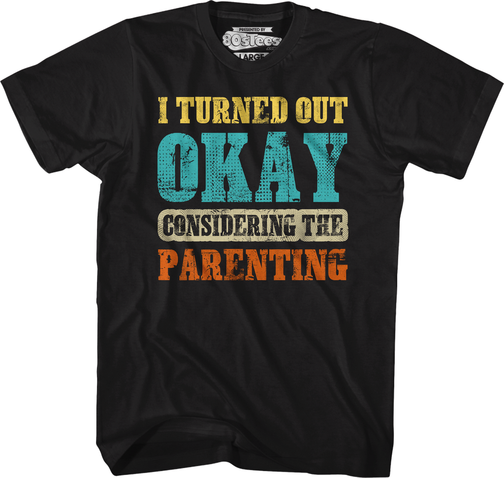 I Turned Out Okay Considering The Parenting T-Shirt Hoodie, Sweatshirt | CiraTrend.com (Image 5)