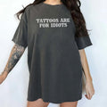 Tattoos Are For Idiots Shirt, Tattoos Are Trashy Tee, Tattoos Are Stupid Graphic Printed Tee, Tatted Girl Tee, Tattoos...
