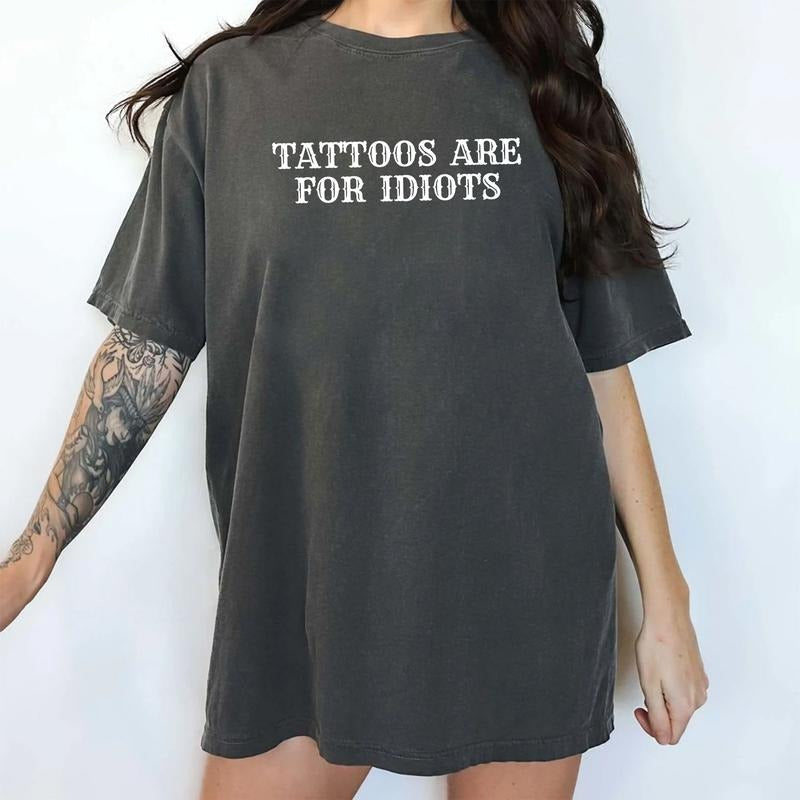 Tattoos Are For Idiots Shirt, Tattoos Are Trashy Tee, Tattoos Are Stupid Graphic Printed Tee, Tatted Girl Tee, Tattoos...