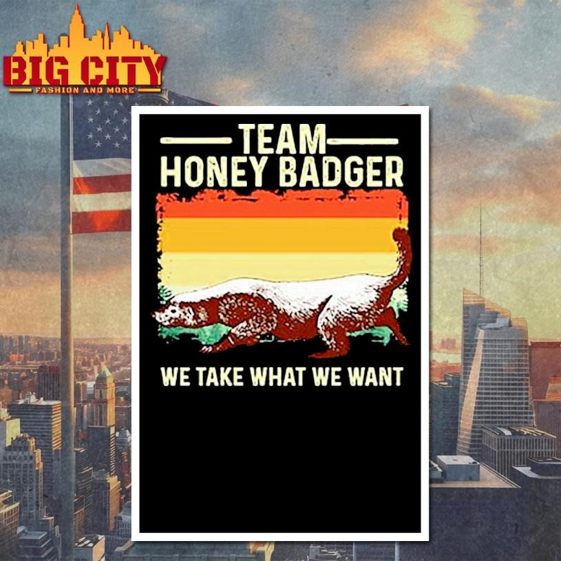 Team Honey Badger Shirt We Take What We Want Shirt
