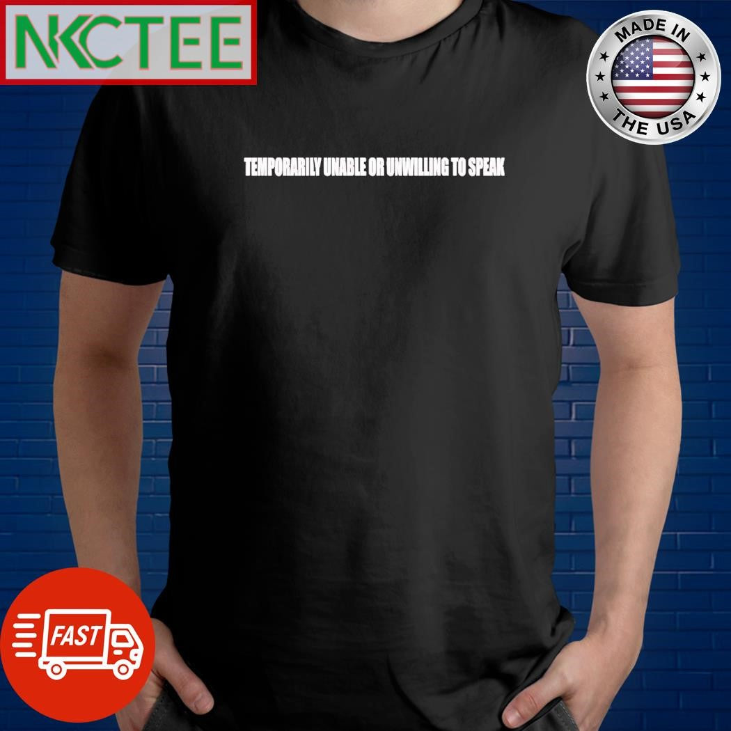 Temporarily unable or unwilling to speak shirt