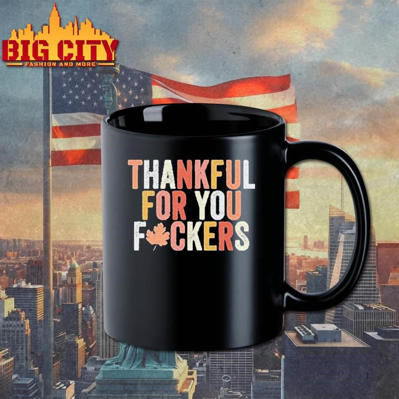Thankful For You Fuckers Shirt