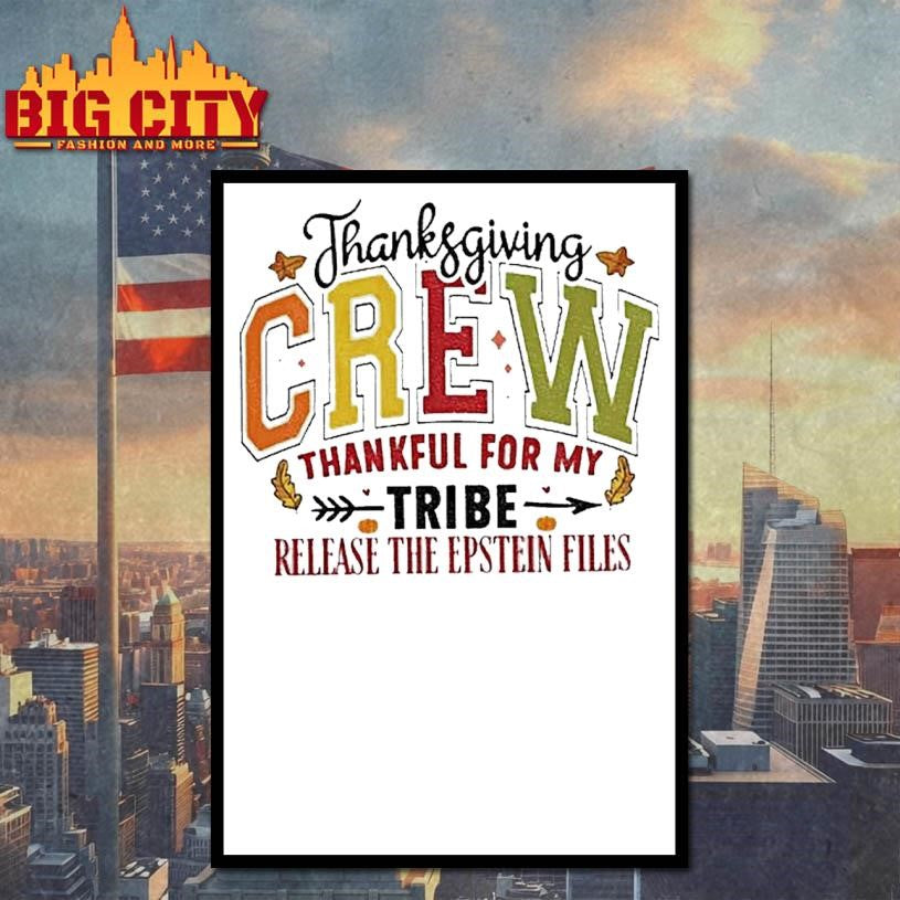 Thanksgiving Crew Thankful For My Tribe Release The Epstein Files Anti Trump Shirt