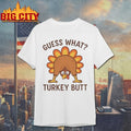 Thanksgiving Guess What Turkey Butt shirt