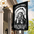 That’s Funny Cause When You Say Illegal Immigrants I Thinks Of You Flag For Indigenous Day 2 Sides Garden House Flag