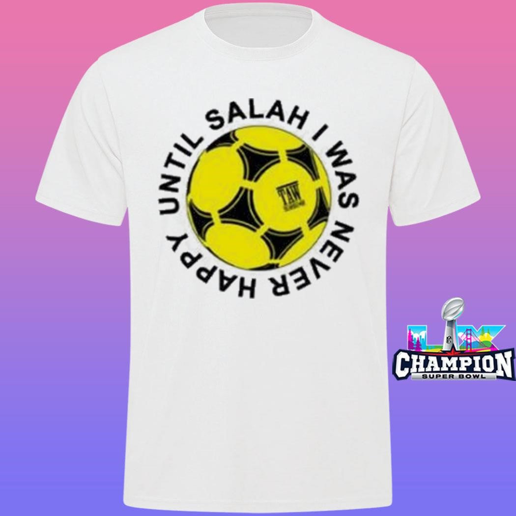 The Anfield Wrap Until Salah I Was Never Happy Liverpool Shirt