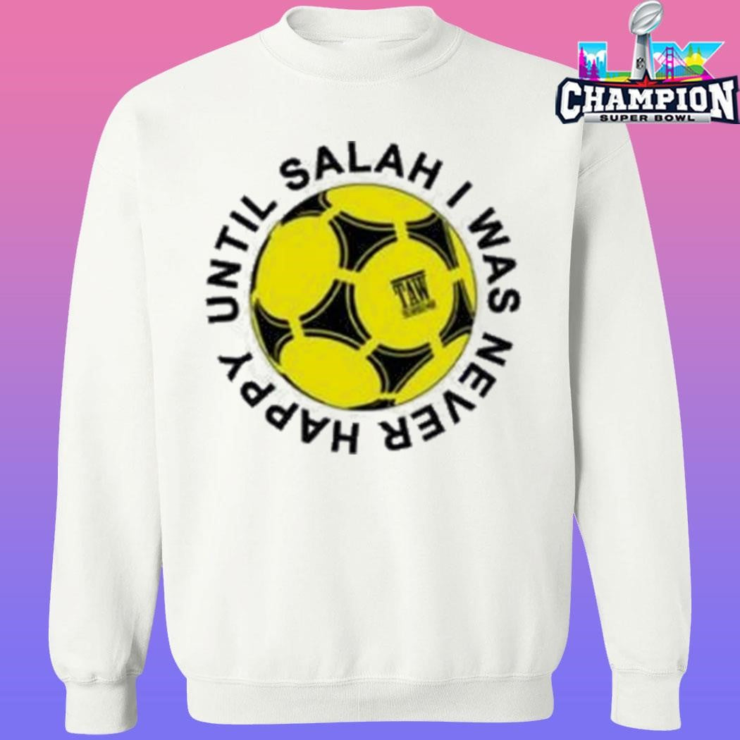 The Anfield Wrap Until Salah I Was Never Happy Liverpool Shirt