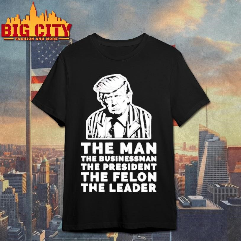 The Man The Businessman The President The Felon The Leader Premium Shirt