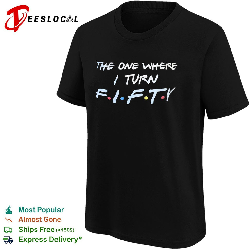 The One Where I Turn Fifty Friends shirt